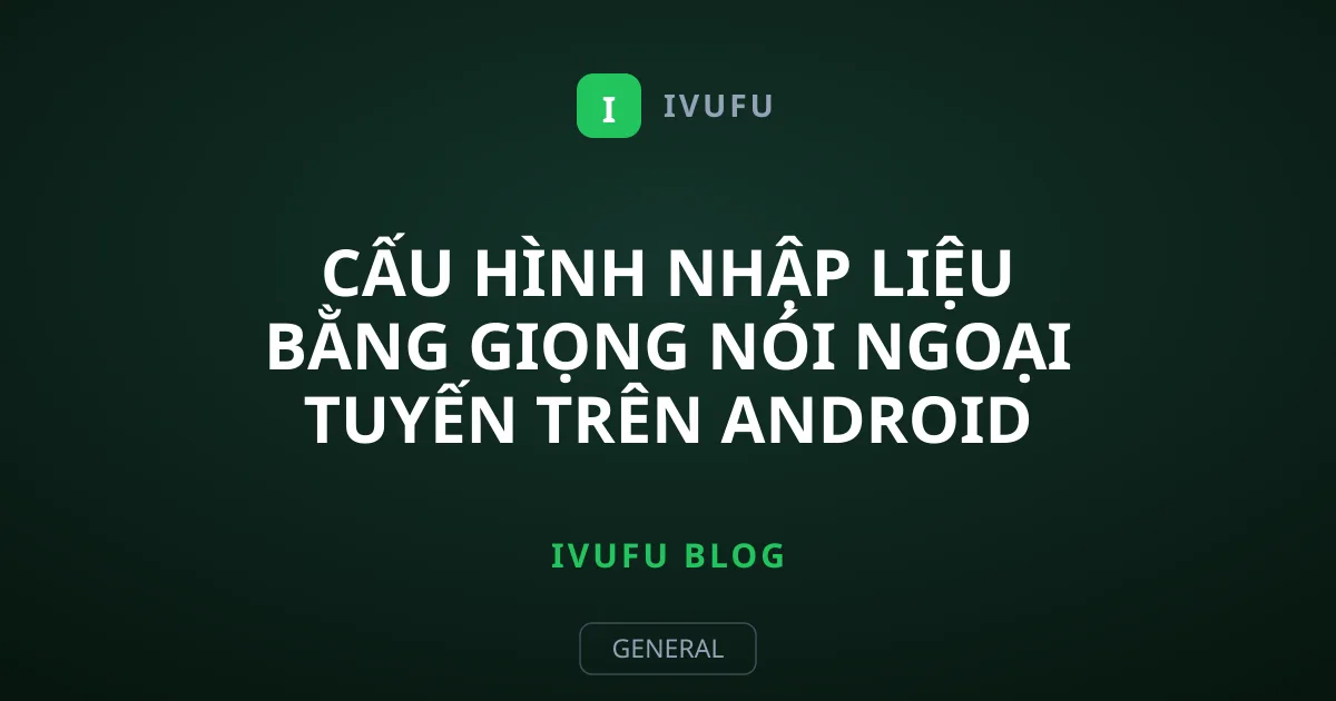 Cấu hình nhập liệu bằng giọng nói ngoại tuyến trên Android