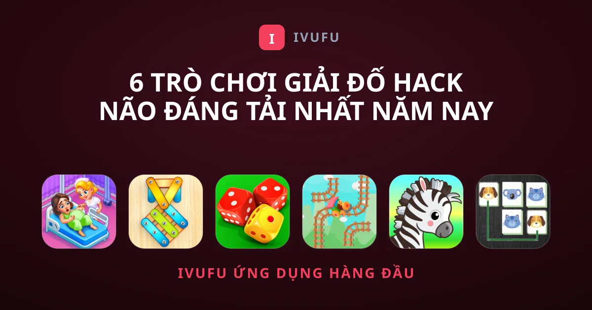 6 Trò Chơi Giải Đố Hack Não Đáng Tải Nhất Năm Nay