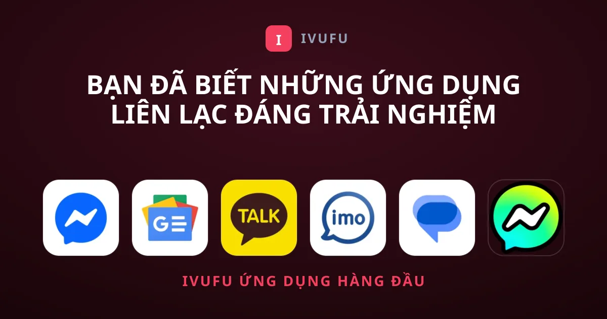 Bạn Đã Biết Những Ứng Dụng Liên Lạc Đáng Trải Nghiệm Nhất Chưa?